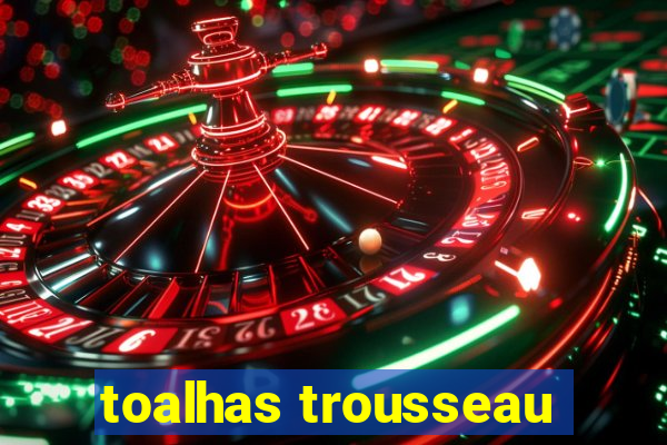 toalhas trousseau